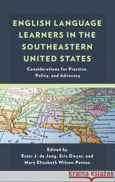English Language Learners in the Southeastern United States: Considerations for Practice, Policy, and Advocacy Ester J. D Eric Dwyer Mary Elizabeth Wilson-Patton 9781666952407