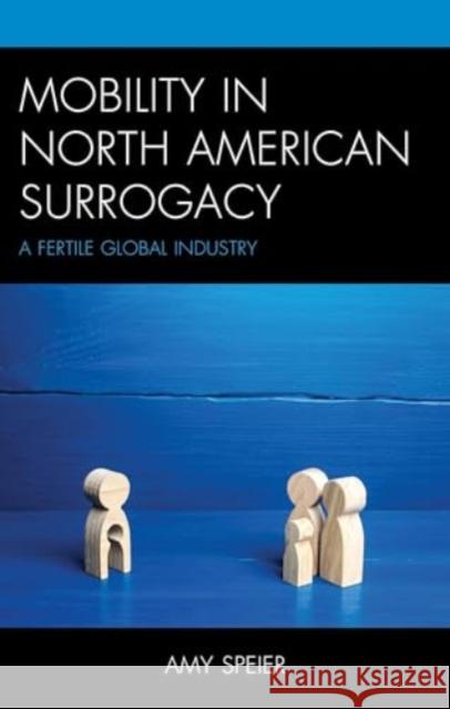 Mobility in North American Surrogacy: A Fertile Global Industry Amy Speier 9781666952797 Lexington Books