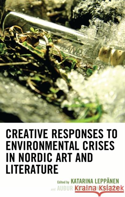 Creative Responses to Environmental Crises in Nordic Art and Literature Katarina Lepp?nen Au?ur A?alsteinsd?ttir Katarina Lepp?nen 9781666953039 Lexington Books