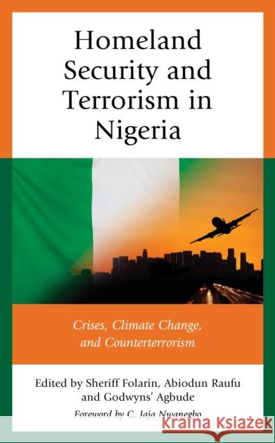 Homeland Security and Terrorism in Nigeria: Crises, Climate Change, and Counterterrorism Sheriff Folarin Abiodun Raufu Godwyns Agbude 9781666953152 Lexington Books