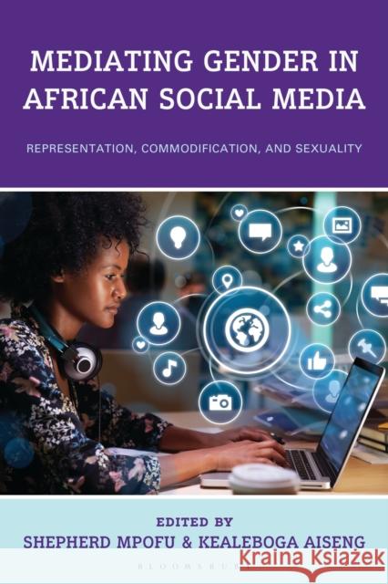 Mediating Gender in African Social Media: Representation, Commodification, and Sexuality Mos?nmol? O. Ad??j? Maud Blose Bimbo Lolade Fafowora 9781666954050 Bloomsbury Academic