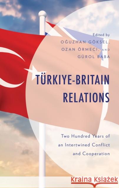 Turkiye-Britain Relations: Two Hundred Years of an Intertwined Conflict and Cooperation  9781666954883 Lexington Books