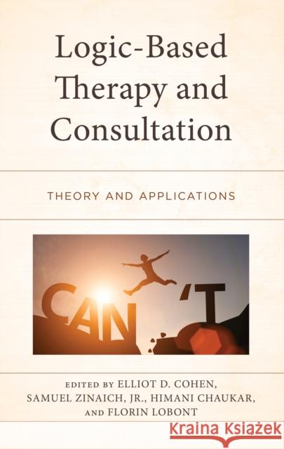 Logic-Based Therapy and Consultation: Theory and Applications Elliot D. Cohen S. Zinaic Himani Chaukar 9781666954975 Lexington Books