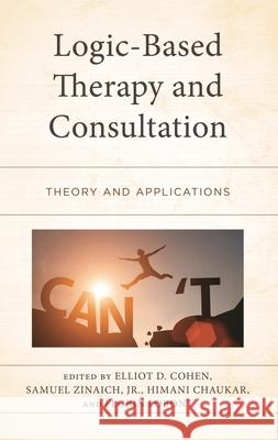 Logic-Based Therapy and Consultation: Theory and Applications Vikas Beniwal Himani Chaukar Elliot D. Cohen 9781666954999 Lexington Books