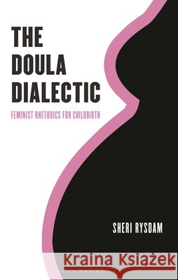 The Doula Dialectic Sheri Rysdam 9781666955330 Bloomsbury Publishing Plc