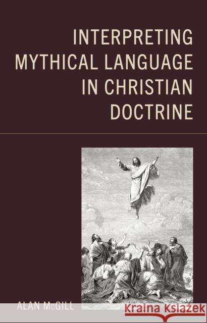 Interpreting Mythical Language in Christian Doctrine Alan McGill 9781666955699