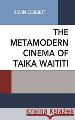 The Metamodern Cinema of Taika Waititi Kevin Corbett 9781666955750 Bloomsbury Academic