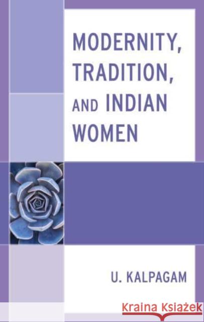 Modernity, Tradition, and Indian Women U. Kalpagam 9781666956023 Lexington Books