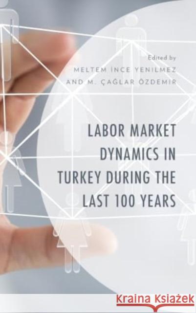 Labor Market Dynamics in Turkey during the Last 100 Years  9781666956177 Lexington Books