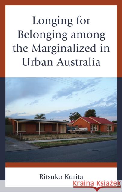 Longing for Belonging among the Marginalized in Urban Australia Ritsuko Kurita 9781666956443 Lexington Books