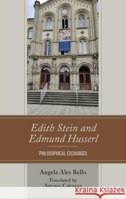 Edith Stein and Edmund Husserl: Philosophical Exchanges Angela Ale Antonio Calcagno 9781666957013 Lexington Books