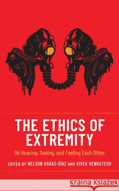 The Ethics of Extremity: On Hearing, Seeing, and Feeling Each Other Vivek Venkatesh Nelson Varas-D?az 9781666957556