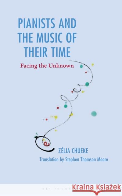 Pianists and the Music of Their Time: Facing the Unknown Zelia Chueke 9781666958096 Bloomsbury Academic