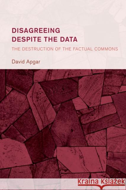 Disagreeing despite the Data: The Destruction of the Factual Commons David Apgar 9781666958249 Lexington Books