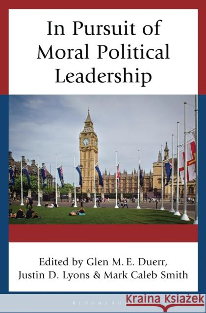 In Pursuit of Moral Political Leadership Marc A. Clauson Stanley Schwartz Thomas S. Mach 9781666959956