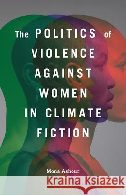 The Politics of Violence Against Women in Climate Fiction Mona Ashour 9781666960617 Bloomsbury Publishing Plc