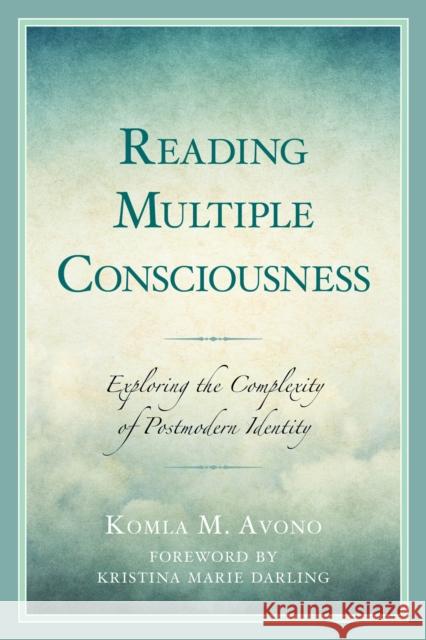 Reading Multiple Consciousness: Exploring the Complexity of Postmodern Identity Komla M. Avono Kristina Marie Darling 9781666960730 Lexington Books