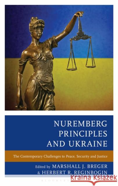Nuremberg Principles and Ukraine: The Contemporary Challenges to Peace, Security and Justice Christoph Safferling Eli Rosenbaum Herbert R. Reginbogin 9781666960761 Bloomsbury Academic