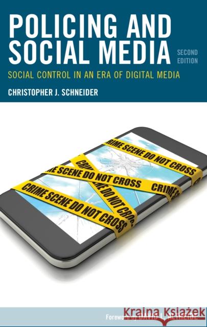 Policing and Social Media: Social Control in an Era of Digital Media Christopher J. Schneider David L. Altheide 9781666962741 Lexington Books