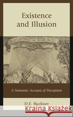 Existence and Illusion: A Semantic Account of Perception D. E. Buckner 9781666963342 Bloomsbury Academic
