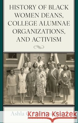 History of Black Women Deans, College Alumnae Organizations, and Activism Ashla C. Hill Roseboro Carolyn M. Byerly 9781666963663 Bloomsbury Academic