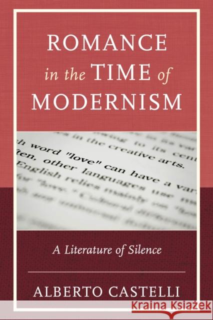 Romance in the Time of Modernism: A Literature of Silence Alberto Castelli 9781666967524 Lexington Books