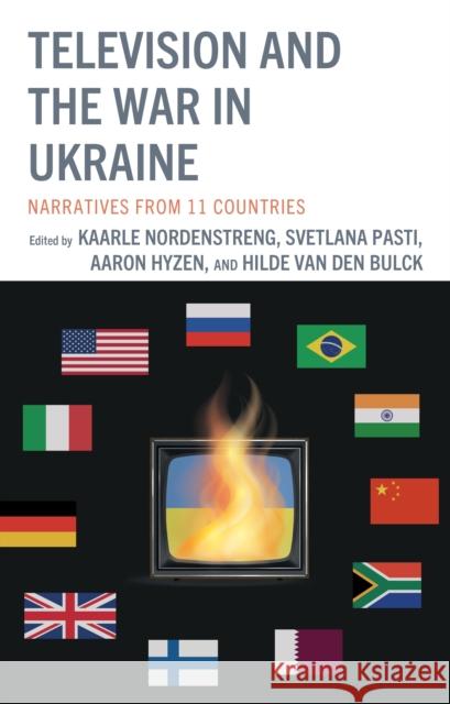 Television and the War in Ukraine: Narratives from 11 Countries Kaarle Nordenstreng Aaron Hyzen Hilde Va 9781666967883