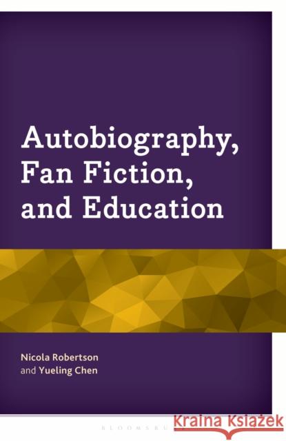 Autobiography, Fan Fiction, and Education Nicola Robertson Yueling Chen Shone Surendran 9781666969474 Bloomsbury Academic