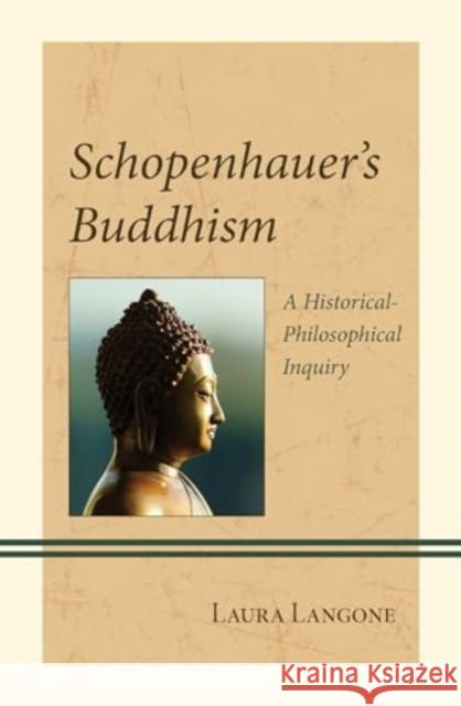 Schopenhauer's Buddhism: A Historical-Philosophical Inquiry Laura Langone 9781666969504 Lexington Books