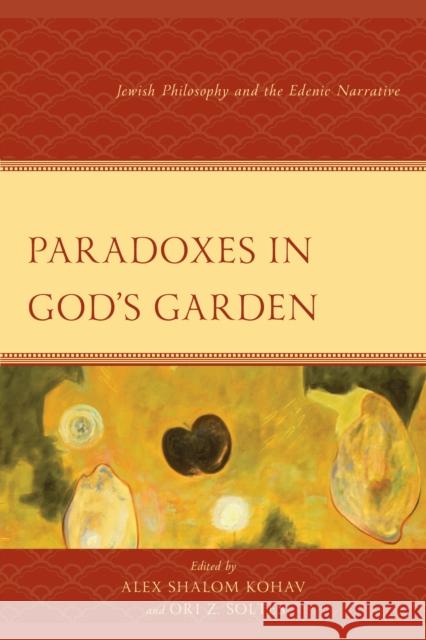 Paradoxes in God's Garden: Jewish Philosophy and the Edenic Narrative Alex S. Kohav Ori Z. Soltes Agata Bielik-Robson 9781666969801