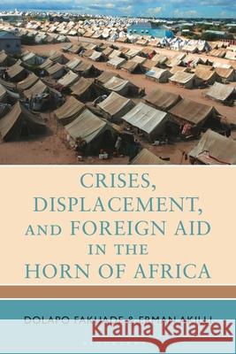 Crises, Displacement, and Foreign Aid in the Horn of Africa Dolapo Fakuade Erman Akilli 9781666971576 Bloomsbury Academic
