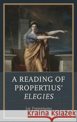 A Reading of Propertius' Elegies Lee Fratantuono 9781666972412 Lexington Books