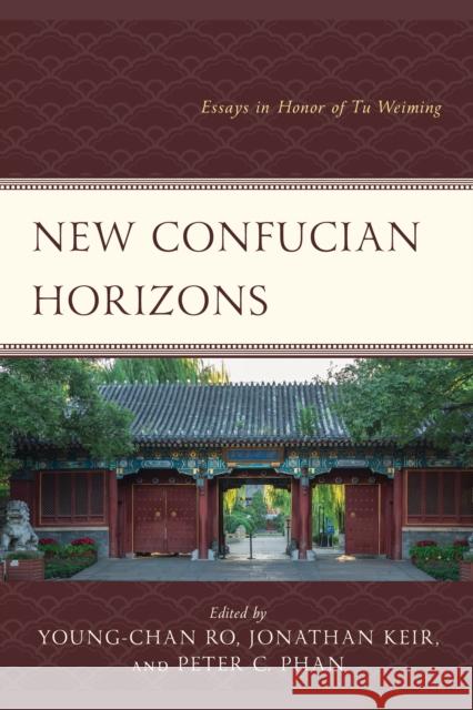 New Confucian Horizons: Essays in Honor of Tu Weiming Young-Chan Ro Jonathan Keir Peter C. Phan 9781666972719