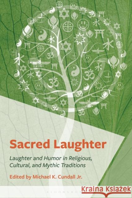 Sacred Laughter: Laughter and Humor in Religious, Cultural, and Mythic Traditions Terry Lindvall Fatima Ahmed Nikola Danisova-Bartoskova 9781666973044 Bloomsbury Academic