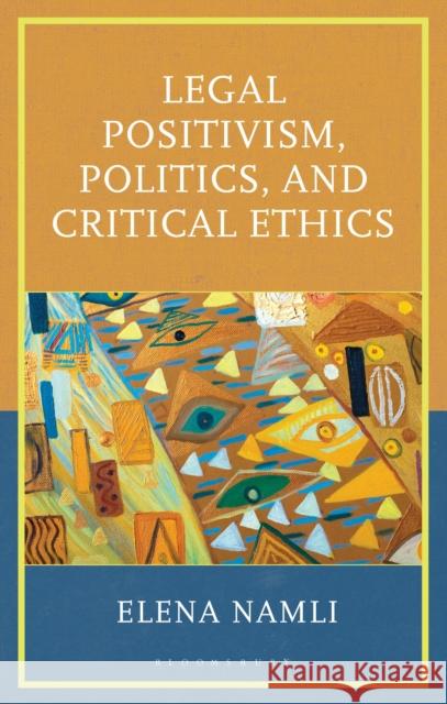 Legal Positivism, Politics, and Critical Ethics Elena Namli 9781666973402