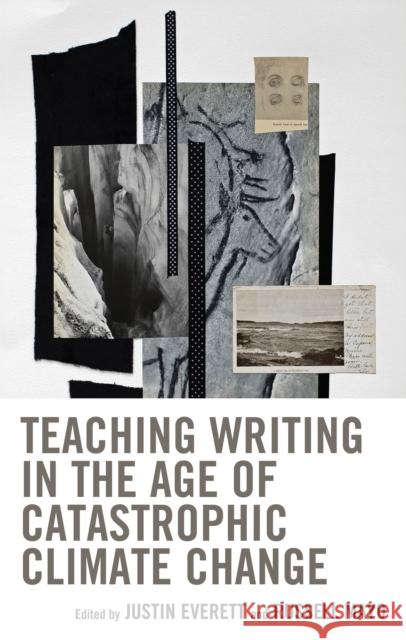 Teaching Writing in the Age of Catastrophic Climate Change Justin Everett Russell Mayo Justin Everett 9781666974782 Lexington Books