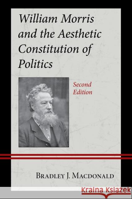 William Morris and the Aesthetic Constitution of Politics Bradley J. MacDonald 9781666976045 Lexington Books