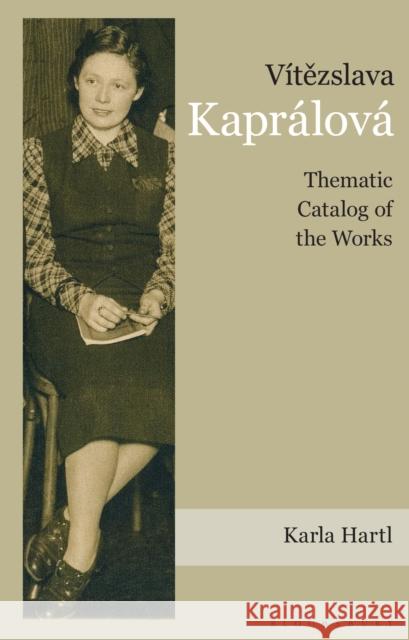 V?tezslava Kapr?lov?: Thematic Catalog of the Works Karla Hartl 9781666976281