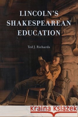 Lincoln's Shakespearean Education Ted J. Richards 9781666977158 Bloomsbury Publishing Plc