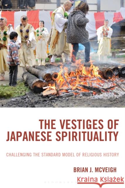 The Vestiges of Japanese Spirituality: Challenging the Standard Model of Religious History Dr. Brian J. (University at Albany, SUNY, USA) McVeigh 9781666977936 Bloomsbury Academic