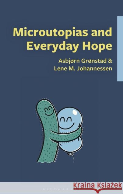 Microutopias and Everyday Hope Janne Stigen Drangsholt Asbj?rn Gr?nstad Henrik Gustafsson 9781666980516 Bloomsbury Academic
