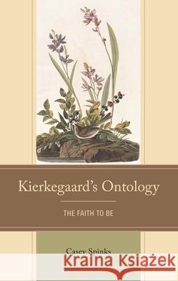 The Ontology of Kierkegaard's Second Authorship: The Faith to Be Casey Spinks 9781666981926 Bloomsbury Academic