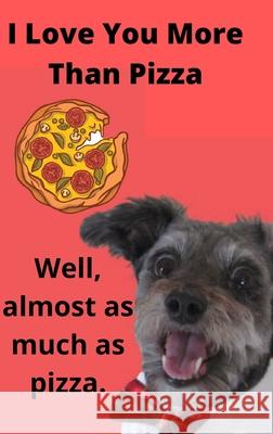 I Love You More than Pizza: A Funny Blank Lines Journal, Diary, or Notebook that Makes a Perfect Gift for the One You Love C. Burrows 9781667103150