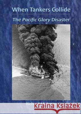 When Tankers Collide - The Pacific Glory Disaster Richard M Jones 9781667104768 Lulu.com