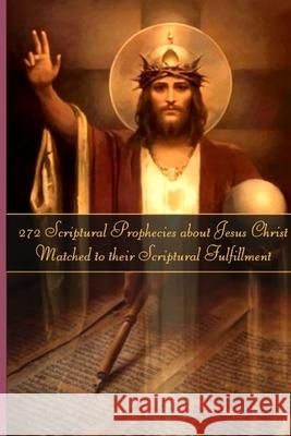 272 Prophecies about Jesus Christ Matched to their Fulfillment Roger LeBlanc 9781667105925