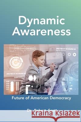 Dynamic Awareness: Future of Democracy in America Robert Scott 9781667113951