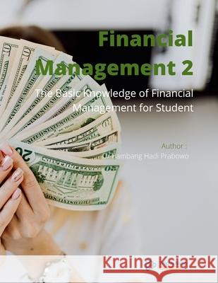 Financial Management 2: The Basic Knowledge of Financial Management for Student Bambang Hadi Prabowo 9781667116587 Lulu.com