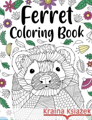 Ferret Coloring Book: Animal Adult Coloring Book, Ferret Lover Gift, Floral Mandala Coloring Pages, Doodle Animal Kingdom, Gifts Pet Lover Paperland Onlin 9781667117058 Lulu.com