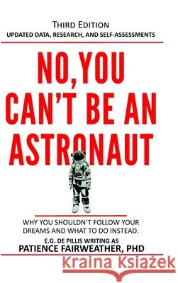 No, You Can't be an Astronaut: Why you shouldn't follow your dreams and what to do instead Patience Fairweather 9781667117645 Lulu.com
