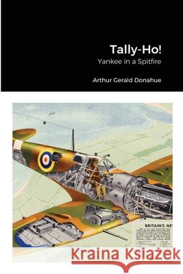 Tally-Ho!: Yankee in a Spitfire Arthur Gerald Donahue 9781667118697 Lulu.com